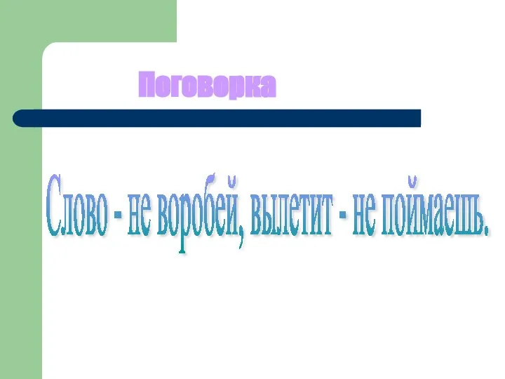 Поговорка Слово - не воробей, вылетит - не поймаешь.