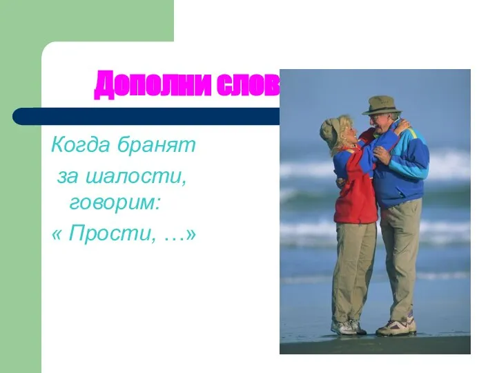 Дополни слово: Когда бранят за шалости, говорим: « Прости, …»