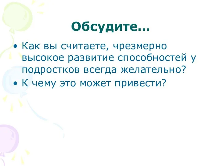 Обсудите… Как вы считаете, чрезмерно высокое развитие способностей у подростков всегда