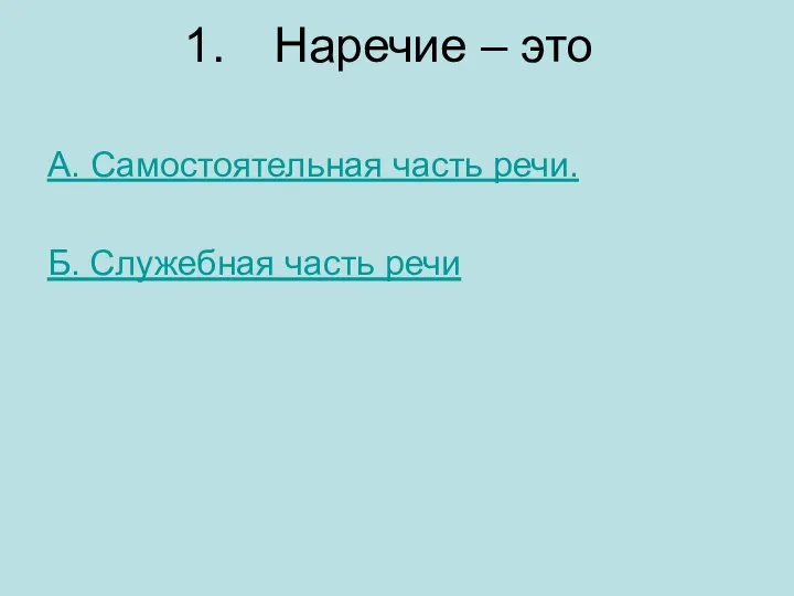 Наречие – это А. Самостоятельная часть речи. Б. Служебная часть речи