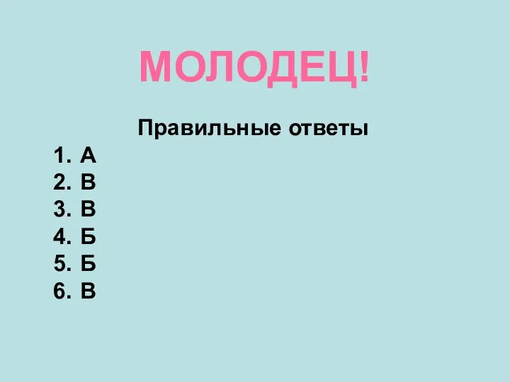 МОЛОДЕЦ! Правильные ответы А В В Б Б В