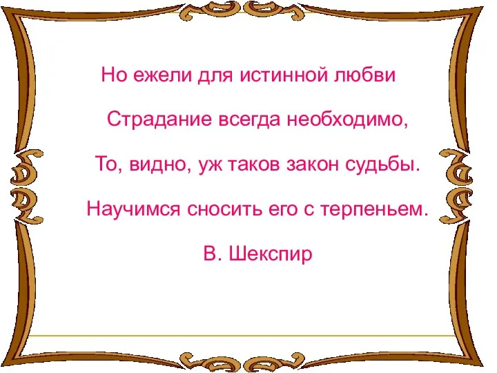 Но ежели для истинной любви Страдание всегда необходимо, То, видно, уж