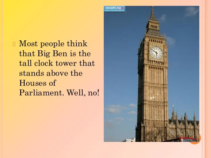 Most people think that Big Ben is the tall clock tower