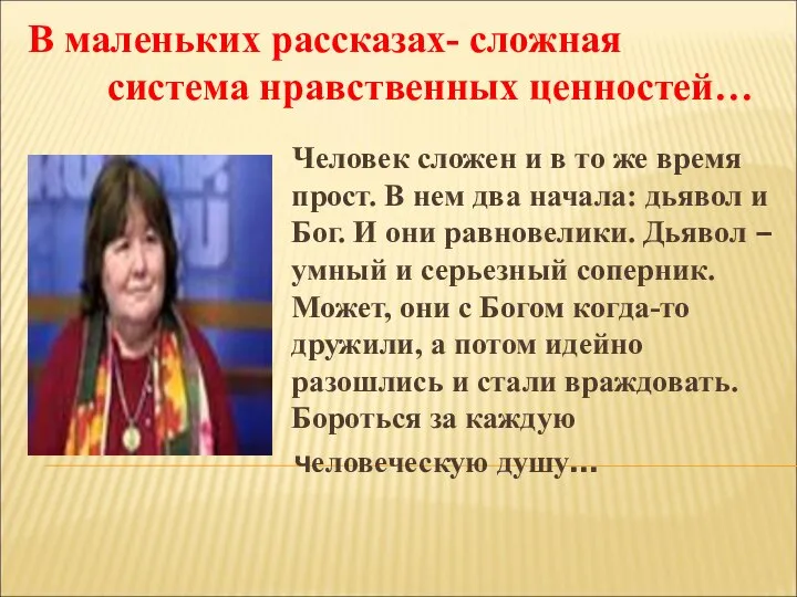 В маленьких рассказах- сложная система нравственных ценностей… Человек сложен и в