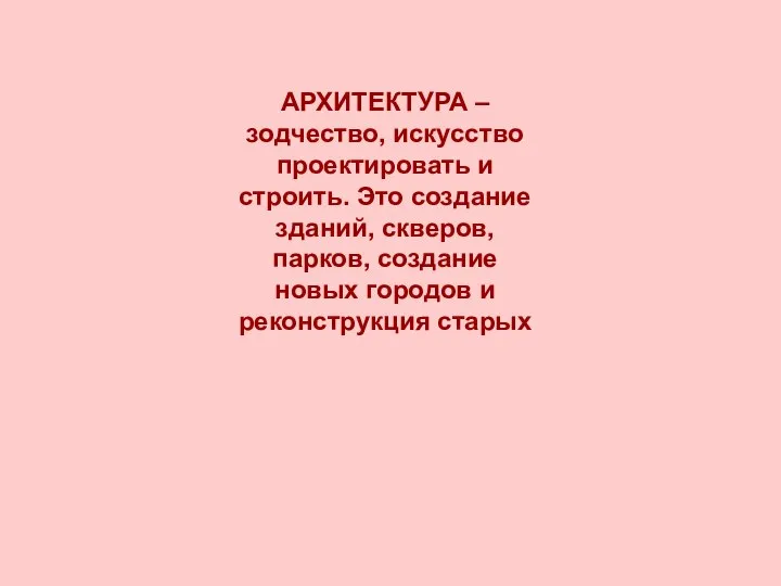 АРХИТЕКТУРА – зодчество, искусство проектировать и строить. Это создание зданий, скверов,