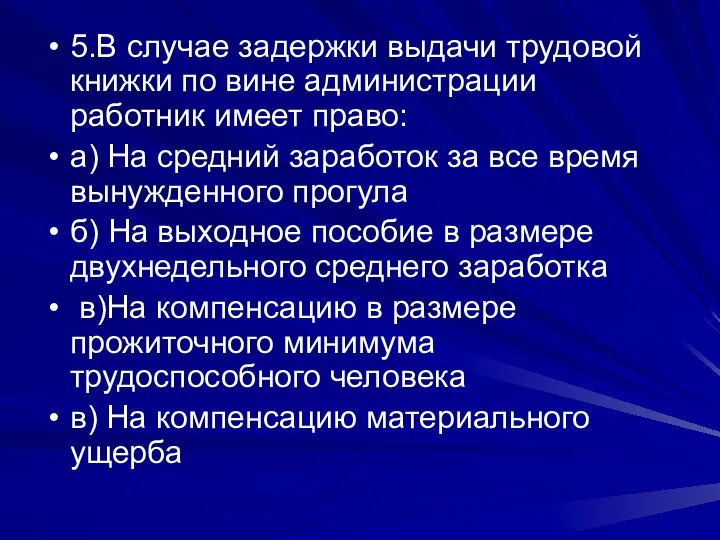 5.В случае задержки выдачи трудовой книжки по вине администрации работник имеет