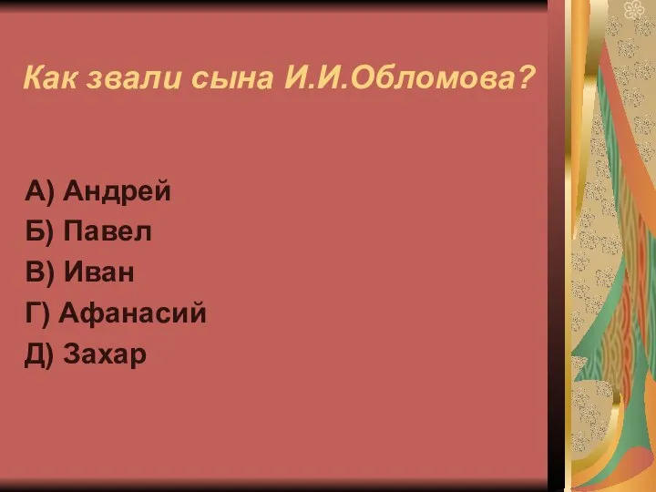 Как звали сына И.И.Обломова? А) Андрей Б) Павел В) Иван Г) Афанасий Д) Захар