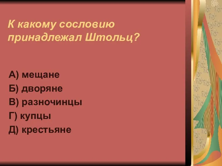 К какому сословию принадлежал Штольц? А) мещане Б) дворяне В) разночинцы Г) купцы Д) крестьяне