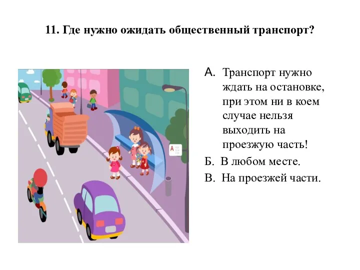 11. Где нужно ожидать общественный транспорт? А. Транспорт нужно ждать на