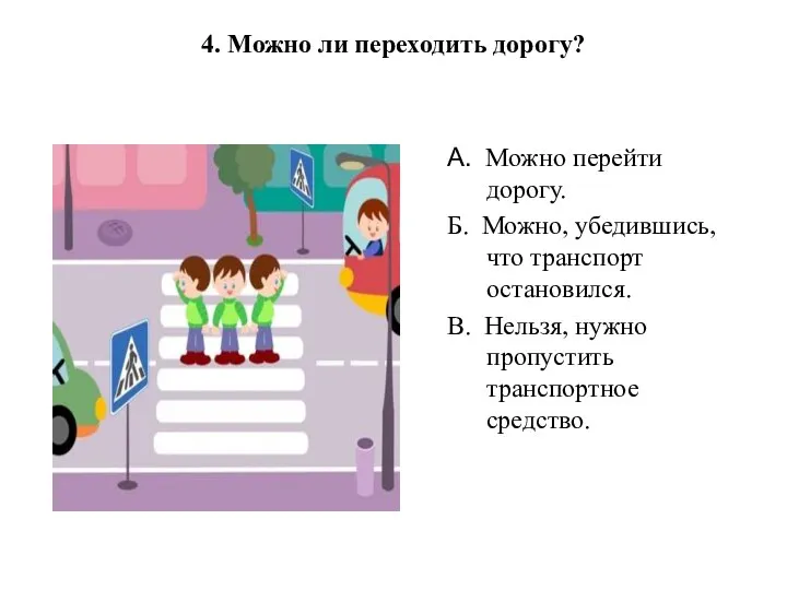 4. Можно ли переходить дорогу? А. Можно перейти дорогу. Б. Можно,