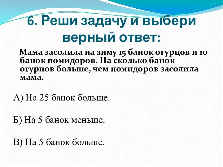 6. Реши задачу и выбери верный ответ: Мама засолила на зиму