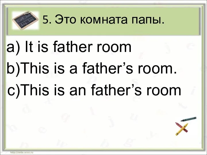 5. Это комната папы. It is father room This is a