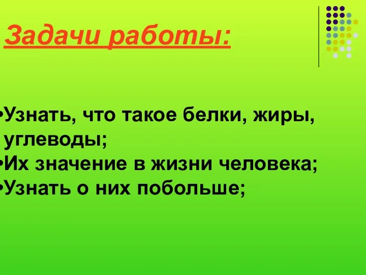 Задачи работы: Узнать, что такое белки, жиры, углеводы; Их значение в