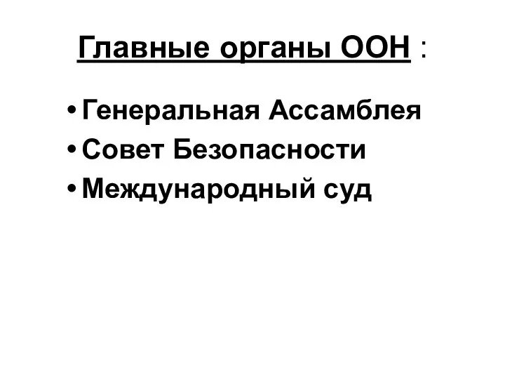 Главные органы ООН : Генеральная Ассамблея Совет Безопасности Международный суд