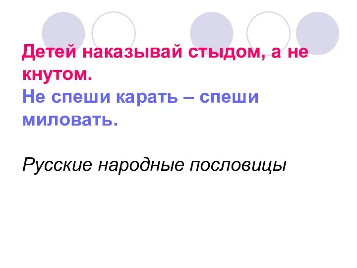 Детей наказывай стыдом, а не кнутом. Не спеши карать – спеши миловать. Русские народные пословицы