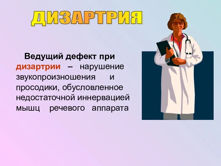 Ведущий дефект при дизартрии – нарушение звукопроизношения и просодики, обусловленное недостаточной иннервацией мышц речевого аппарата ДИЗАРТРИЯ