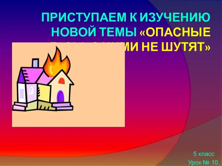 Приступаем к изучению новой темы «Опасные газы, с ними не шутят» 5 класс Урок № 10.