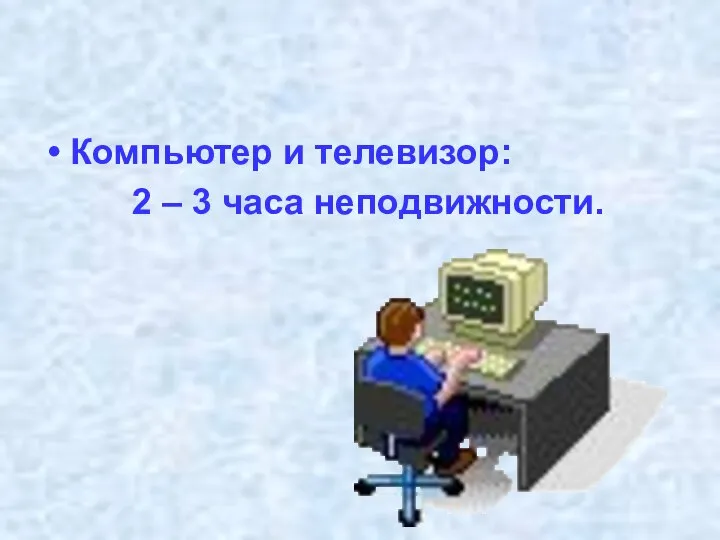 Компьютер и телевизор: 2 – 3 часа неподвижности.