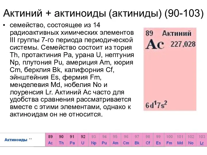 Актиний + актиноиды (актиниды) (90-103) семейство, состоящее из 14 радиоактивных химических