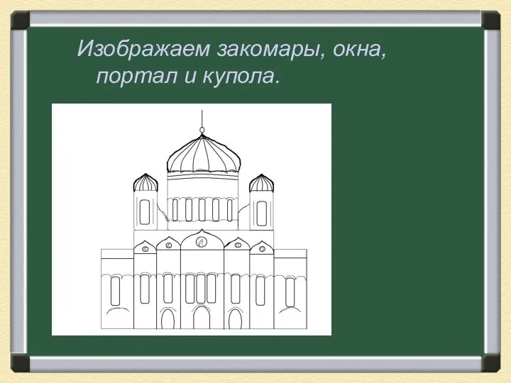 Изображаем закомары, окна, портал и купола.