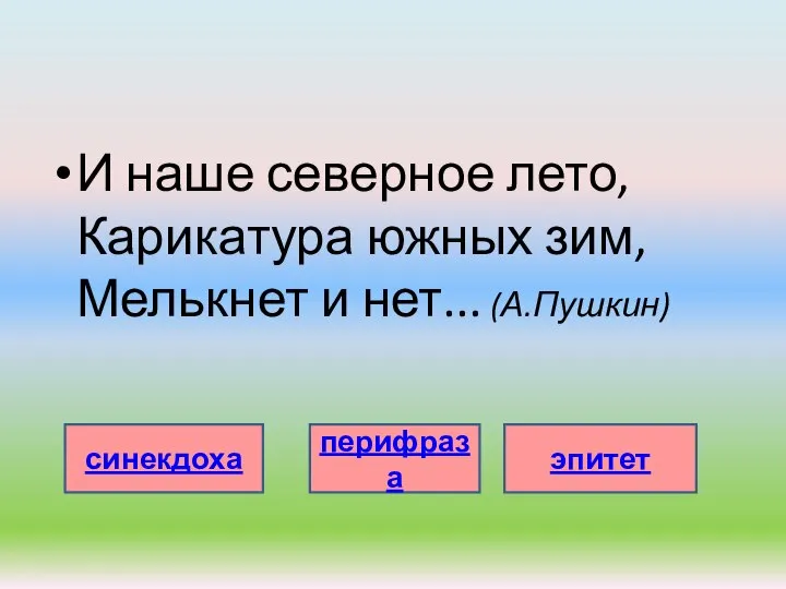 И наше северное лето, Карикатура южных зим, Мелькнет и нет... (А.Пушкин) синекдоха перифраза эпитет