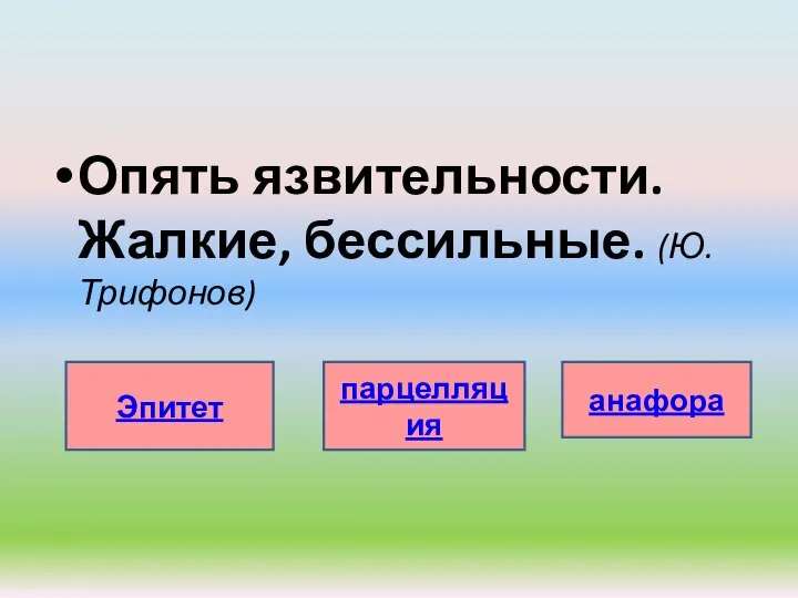 Опять язвительности. Жалкие, бессильные. (Ю.Трифонов) Эпитет парцелляция анафора