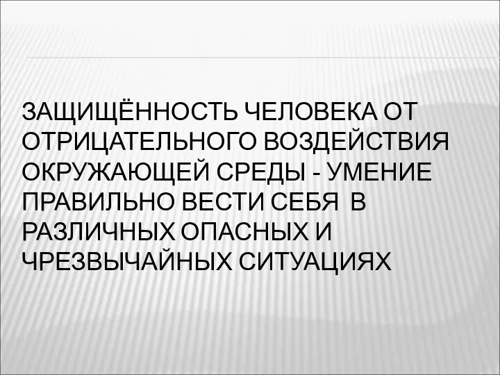 ЗАЩИЩЁННОСТЬ ЧЕЛОВЕКА ОТ ОТРИЦАТЕЛЬНОГО ВОЗДЕЙСТВИЯ ОКРУЖАЮЩЕЙ СРЕДЫ - УМЕНИЕ ПРАВИЛЬНО ВЕСТИ