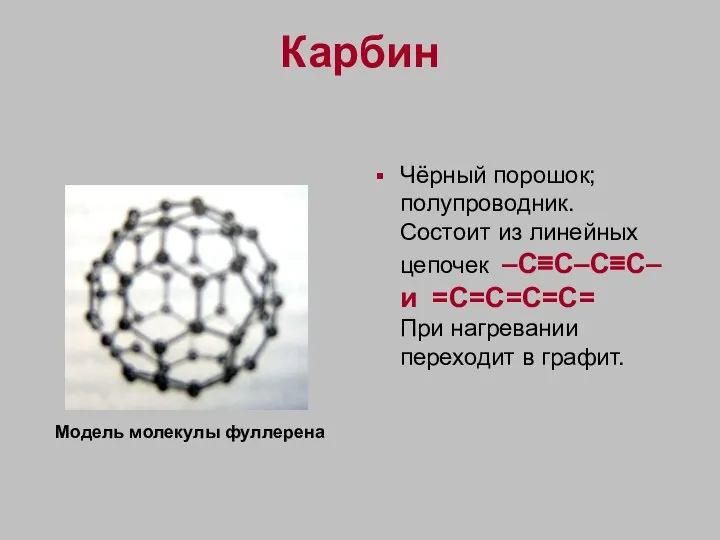 Карбин Чёрный порошок; полупроводник. Состоит из линейных цепочек –C≡C–C≡C– и =С=С=С=С=