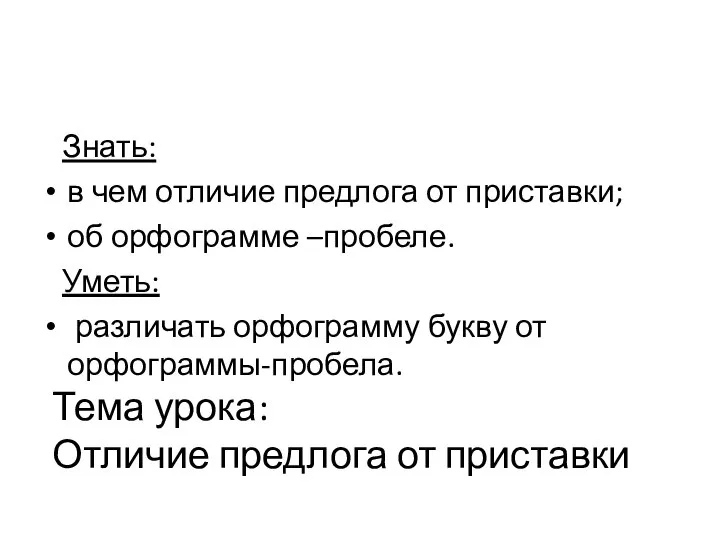 Тема урока: Отличие предлога от приставки Знать: в чем отличие предлога