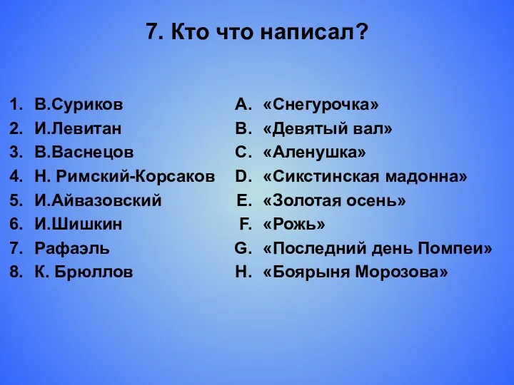 7. Кто что написал? В.Суриков И.Левитан В.Васнецов Н. Римский-Корсаков И.Айвазовский И.Шишкин