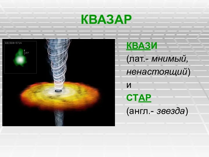 КВАЗАР КВАЗИ (лат.- мнимый, ненастоящий) и СТАР (англ.- звезда)