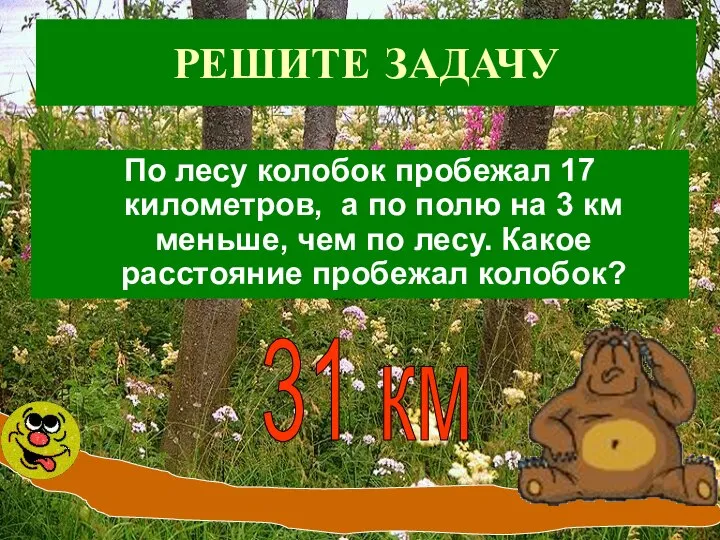 РЕШИТЕ ЗАДАЧУ По лесу колобок пробежал 17 километров, а по полю