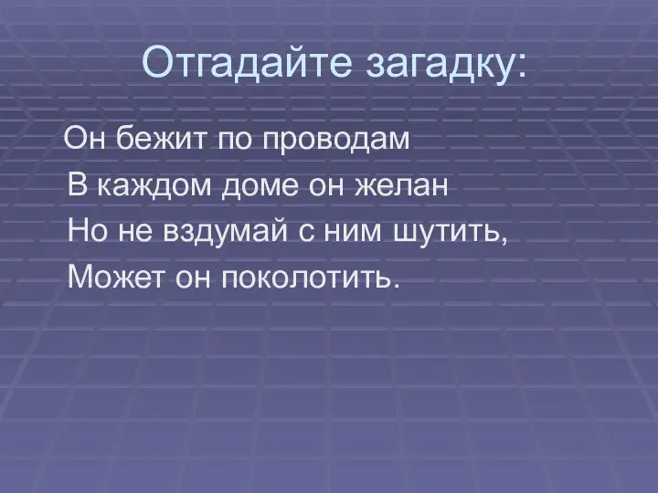 Отгадайте загадку: Он бежит по проводам В каждом доме он желан