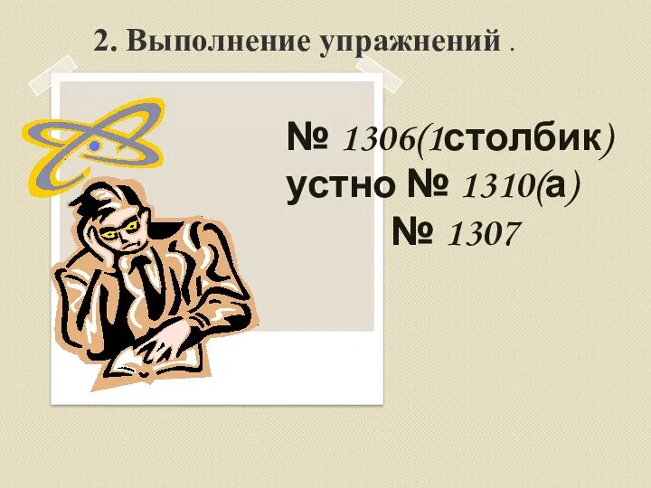 2. Выполнение упражнений . № 1306(1столбик) устно № 1310(а) № 1307