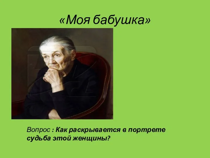 «Моя бабушка» Вопрос : Как раскрывается в портрете судьба этой женщины?