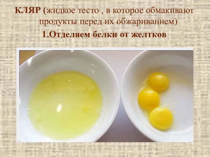 КЛЯР (жидкое тесто , в которое обмакивают продукты перед их обжариванием) 1.Отделяем белки от желтков