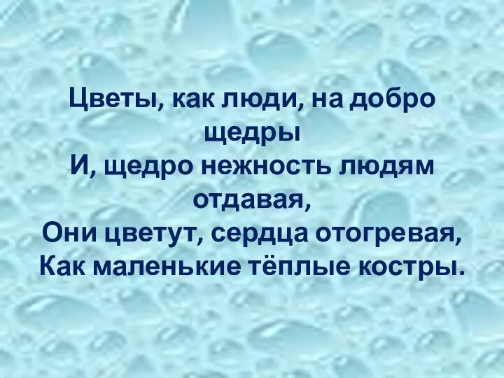 Цветы, как люди, на добро щедры И, щедро нежность людям отдавая,