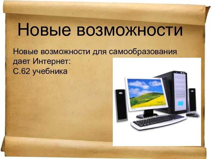 Новые возможности Новые возможности для самообразования дает Интернет: С.62 учебника