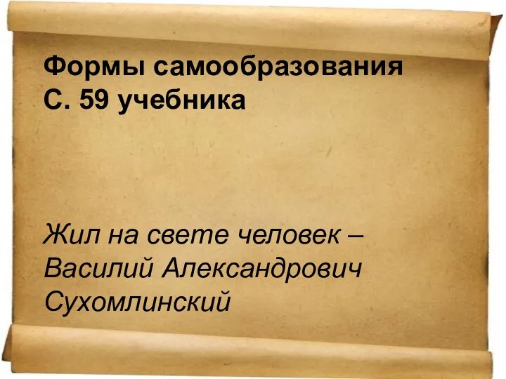 Формы самообразования С. 59 учебника Жил на свете человек – Василий Александрович Сухомлинский