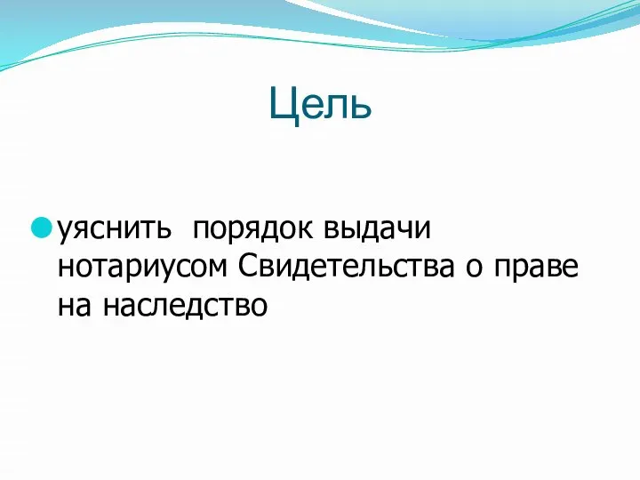 Цель уяснить порядок выдачи нотариусом Свидетельства о праве на наследство