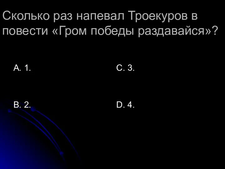 Сколько раз напевал Троекуров в повести «Гром победы раздавайся»? А. 1.