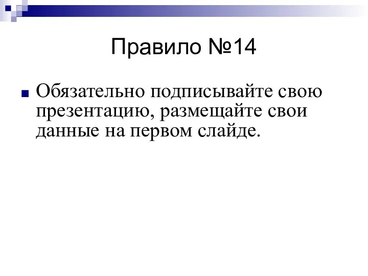 Правило №14 Обязательно подписывайте свою презентацию, размещайте свои данные на первом слайде.