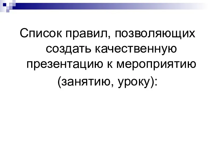 Список правил, позволяющих создать качественную презентацию к мероприятию (занятию, уроку):