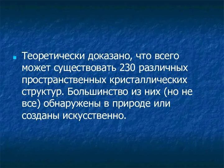 Теоретически доказано, что всего может существовать 230 различных пространственных кристаллических структур.