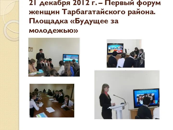 21 декабря 2012 г. – Первый форум женщин Тарбагатайского района. Площадка «Будущее за молодежью»