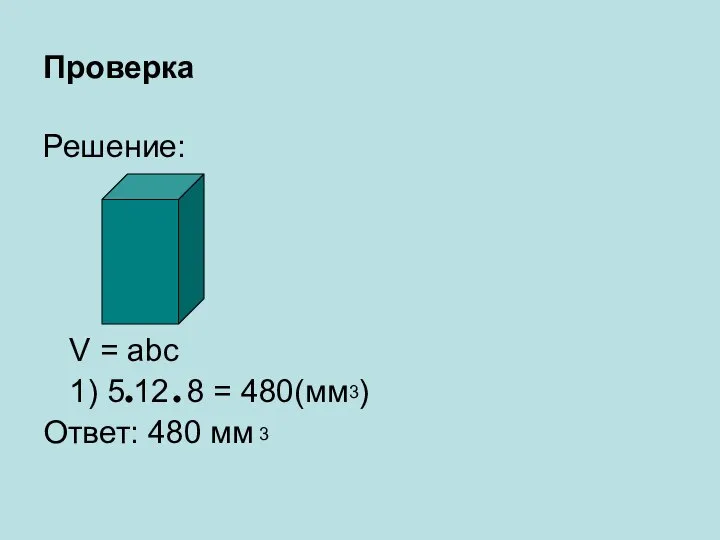 Проверка Решение: V = abc 1) 5 12 8 = 480(мм