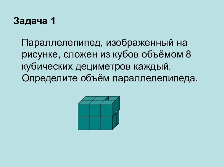 Задача 1 Параллелепипед, изображенный на рисунке, сложен из кубов объёмом 8