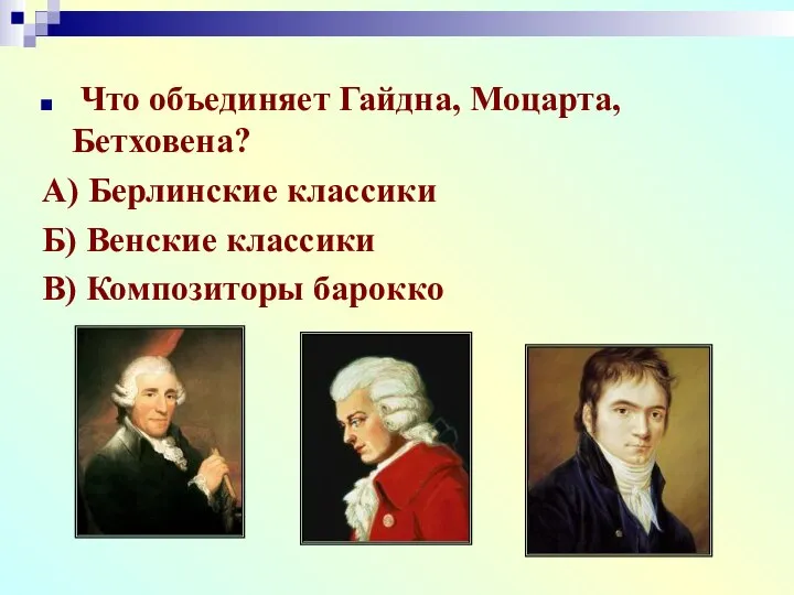 Что объединяет Гайдна, Моцарта, Бетховена? А) Берлинские классики Б) Венские классики В) Композиторы барокко