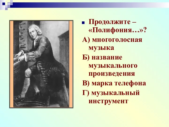 Продолжите – «Полифония…»? А) многоголосная музыка Б) название музыкального произведения В) марка телефона Г) музыкальный инструмент