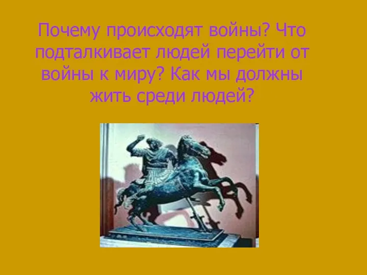 Почему происходят войны? Что подталкивает людей перейти от войны к миру?